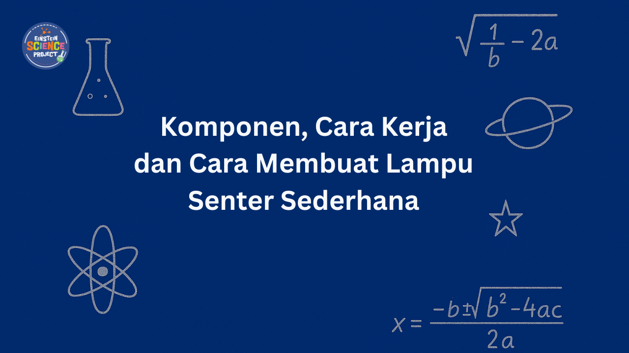 Komponen, Cara Kerja dan Cara Membuat Lampu Senter Sederhana