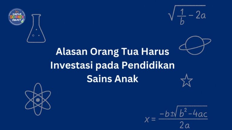 Alasan Orang Tua Harus Investasi pada Pendidikan Sains Anak