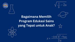 Bagaimana Memilih Program Edukasi Sains yang Tepat untuk Anak