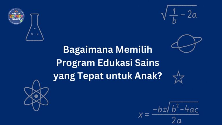 Bagaimana Memilih Program Edukasi Sains yang Tepat untuk Anak