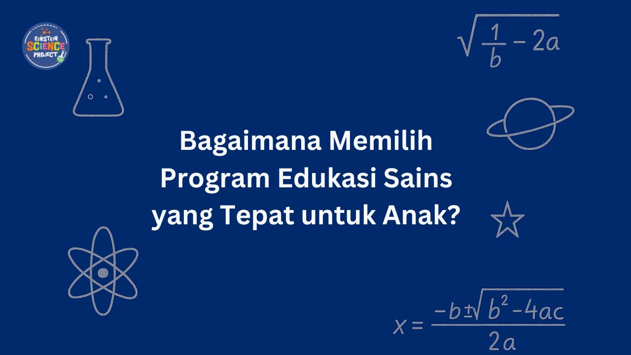 Bagaimana Memilih Program Edukasi Sains yang Tepat untuk Anak