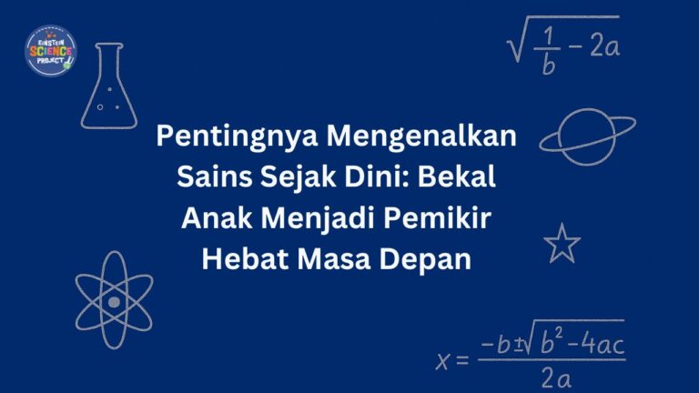 Pentingnya Mengenalkan Sains Sejak Dini Bekal Anak Menjadi Pemikir Hebat Masa Depan