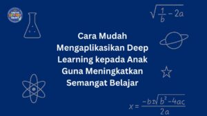 Cara Mudah Mengaplikasikan Deep Learning kepada Anak Guna Meningkatkan Semangat Belajar