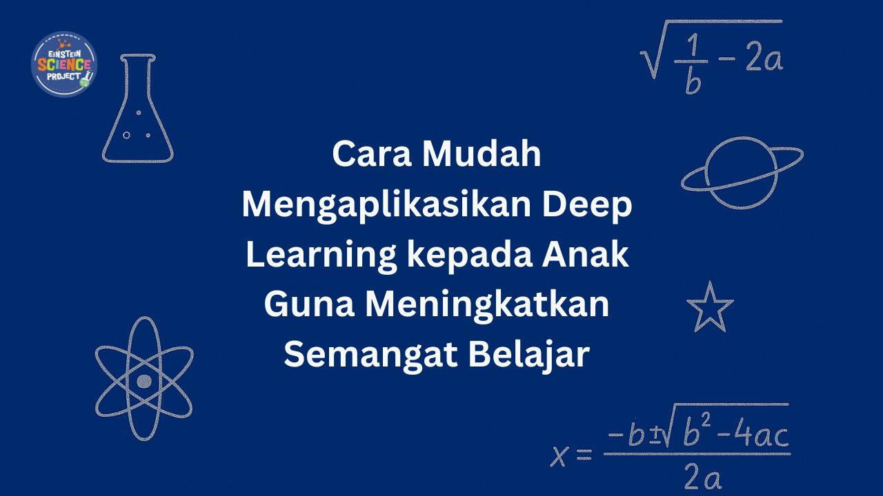 Cara Mudah Mengaplikasikan Deep Learning kepada Anak Guna Meningkatkan Semangat Belajar