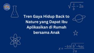Tren Gaya Hidup Back to Nature yang Dapat Ibu Aplikasikan di Rumah bersama Anak