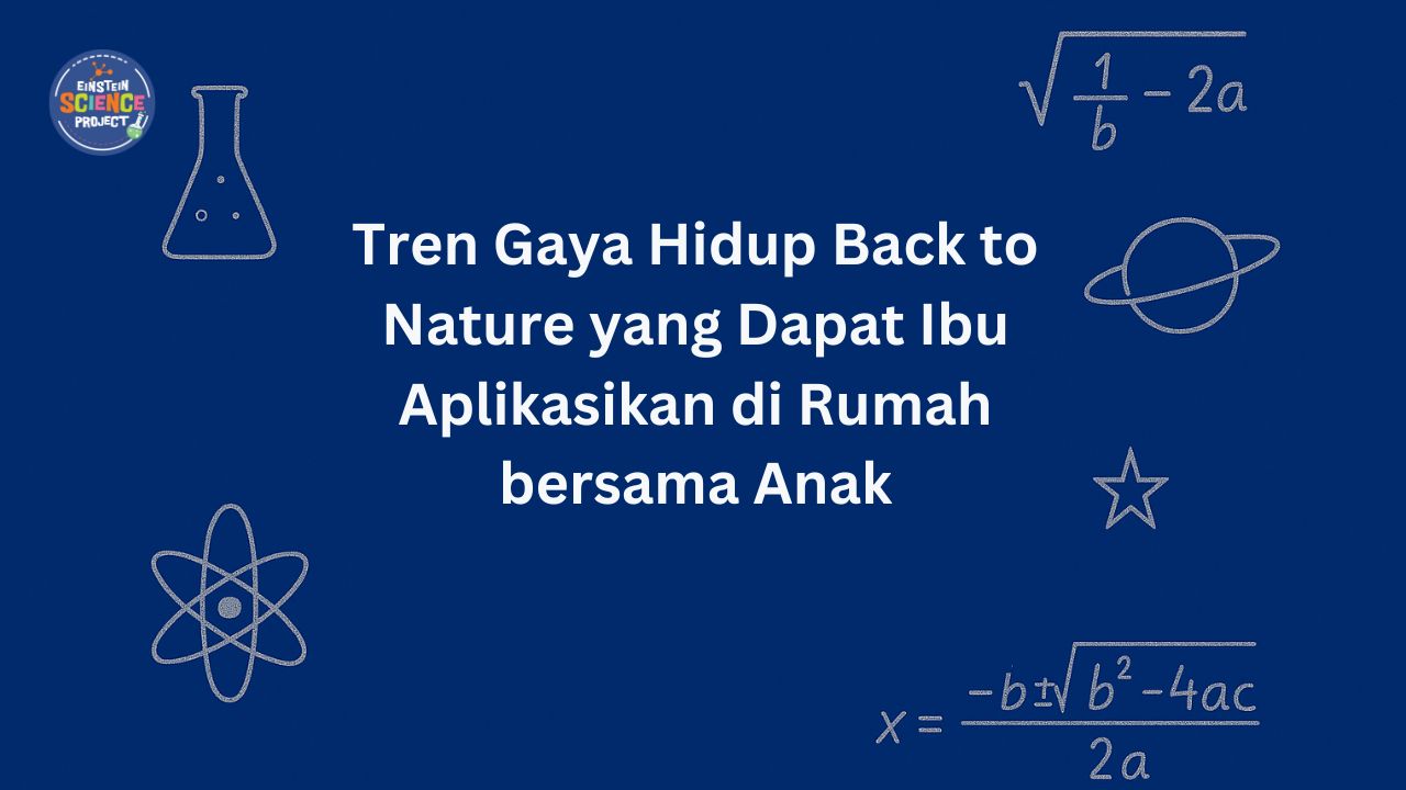 Tren Gaya Hidup Back to Nature yang Dapat Ibu Aplikasikan di Rumah bersama Anak
