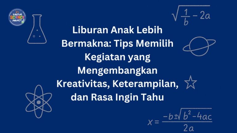 Liburan Anak Lebih Bermakna: Tips Memilih Kegiatan yang Mengembangkan Kreativitas, Keterampilan, dan Rasa Ingin Tahu