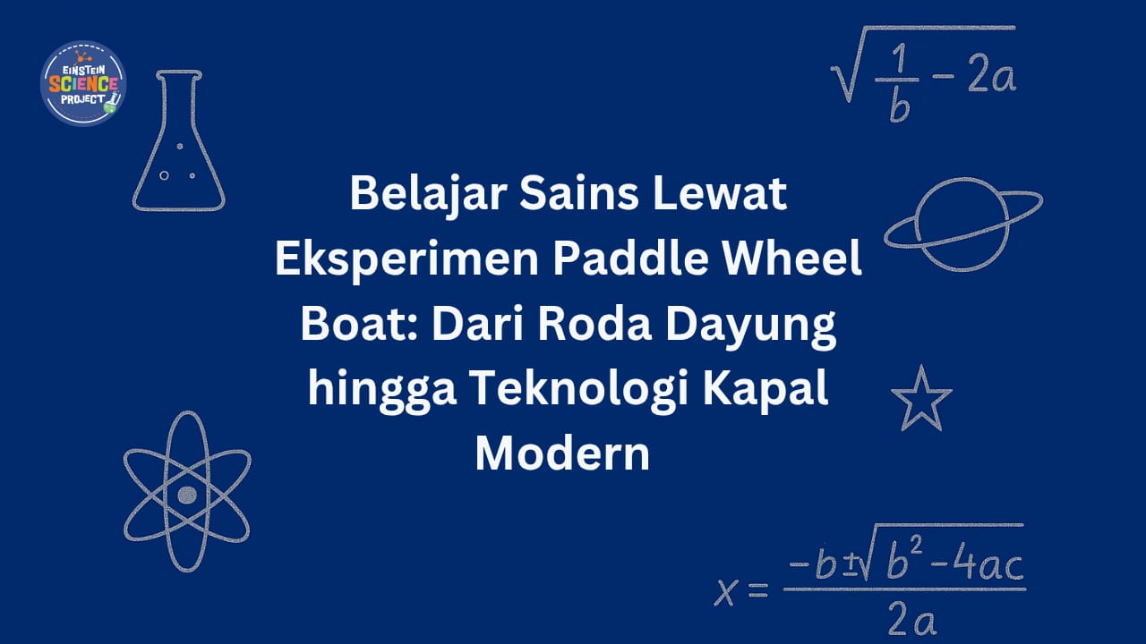 Belajar Sains Lewat Eksperimen Paddle Wheel Boat: Dari Roda Dayung hingga Teknologi Kapal Modern